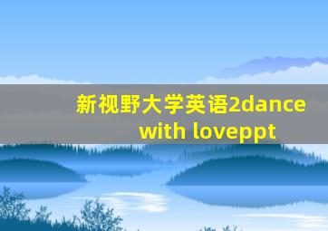 新视野大学英语2dance with loveppt